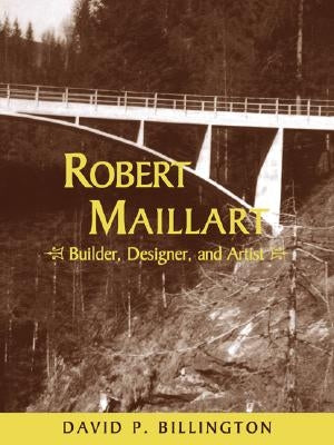 Robert Maillart: Builder, Designer, and Artist by Billington, David P.