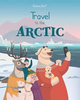 Travel to the Arctic: A Children's Picture Book about discovering polar animals with Grandma and Grandpa by Elert, Tetiana