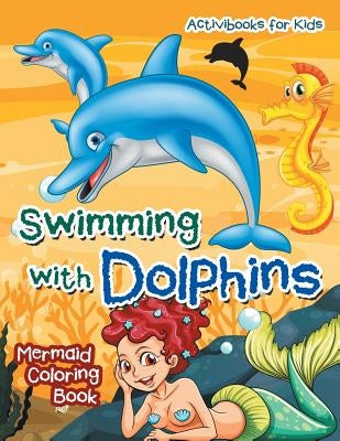 Swimming with Dolphins: Mermaid Coloring Book by For Kids, Activibooks