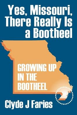 Yes, Missouri, There Really Is a Bootheel: Growing Up in the Bootheel by Faries, Clyde J.