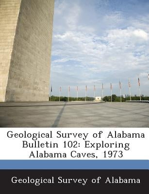 Geological Survey of Alabama Bulletin 102: Exploring Alabama Caves, 1973 by Geological Survey of Alabama