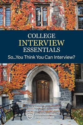 College Interview Essentials: So....you think you can interview? by O'Connor, Kyrie