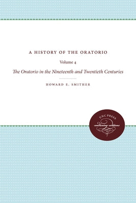 A History of the Oratorio: Vol. 4: The Oratorio in the Nineteenth and Twentieth Centuries by Smither, Howard E.