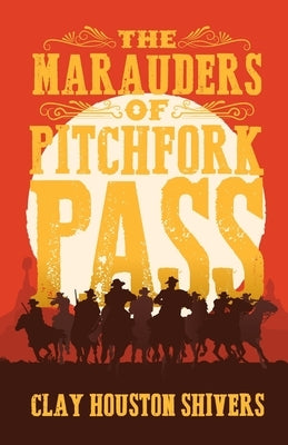 The Marauders Of Pitchfork Pass by Shivers, Clay Houston