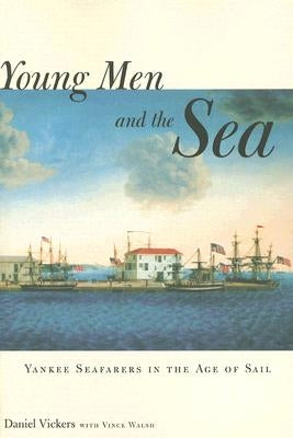 Young Men and the Sea: Yankee Seafarers in the Age of Sail by Vickers, Daniel