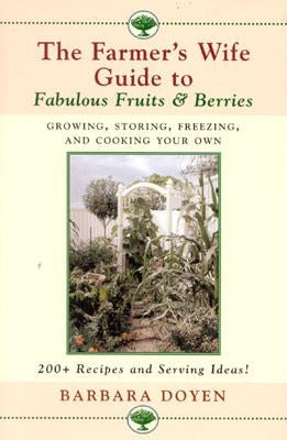 The Farmer's Wife Guide To Fabulous Fruits And Berries: Growing, Storing, Freezing, and Cooking Your Own Fruits and Berries by Doyen, Barbara