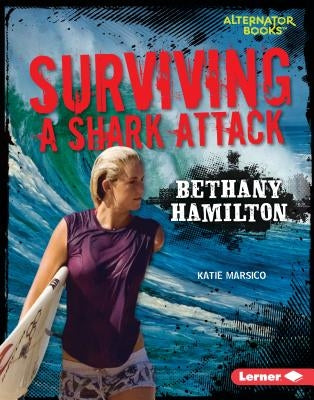 Surviving a Shark Attack: Bethany Hamilton by Marsico, Katie