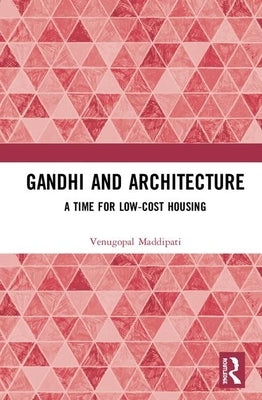 Gandhi and Architecture: A Time for Low-Cost Housing by Maddipati, Venugopal