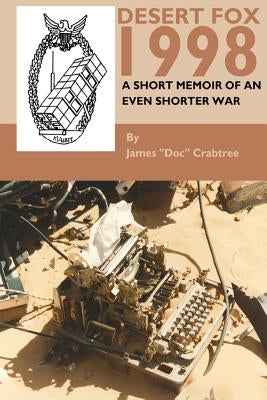 Desert Fox 1998: A Short Memoir of an Even Shorter War by Crabtree, James "doc"