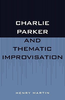 Charlie Parker and Thematic Improvisation by Martin, Henry