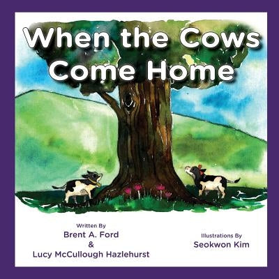 When the Cows Come Home by Ford, Brent A.