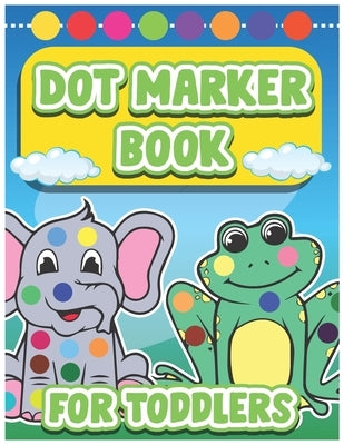 Dot Marker Book for Toddlers: Dot Marker Coloring Book for Toddlers by Press, James