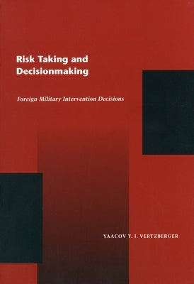 Risk Taking and Decision Making: Foreign Military Intervention Decisions by Vertzberger, Yaacov Y. I.