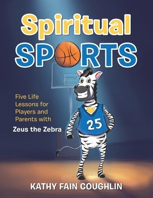 Spiritual Sports: Five Life Lessons for Players and Parents with Zeus the Zebra by Coughlin, Kathy Fain