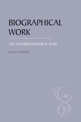 Biographical Work: The Anthroposophical Basis by Burkhard, Gudrun