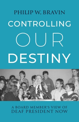 Controlling Our Destiny: A Board Member's View of Deaf President Now by Bravin, Philip W.