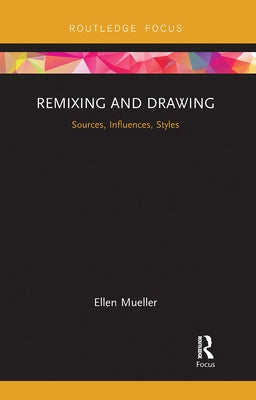 Remixing and Drawing: Sources, Influences, Styles by Mueller, Ellen