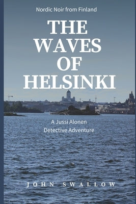 The Waves of Helsinki: Nordic Noir from Finland by Swallow, John