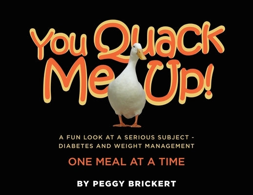 You Quack Me Up! A Fun Look at a Serious Subject - Diabetes and Weight Management, One Meal at a Time by Brickert, Peggy