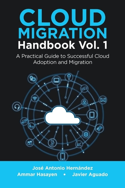 Cloud Migration Handbook Vol. 1: A Practical Guide to Successful Cloud Adoption and Migration by Hernández, José Antonio