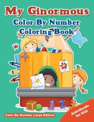 My Ginormous Color By Number Coloring Book - Color By Number Large Edition by For Kids, Activibooks