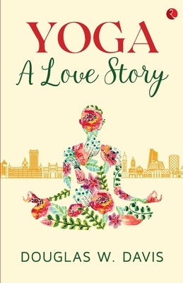 Yoga, A Love Story by Douglas Davis