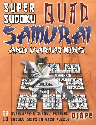 Super Sudoku Quad Samurai and variations: 99 Overlapping Sudoku Puzzles, 13 Sudoku Grids in Each Puzzle by Djape