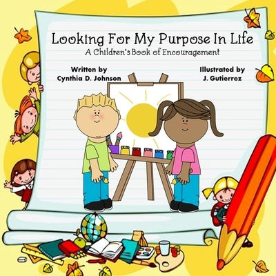 Looking For My Purpose In Life: A Children's Book of Encouragement by Johnson, Cynthia D.