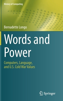 Words and Power: Computers, Language, and U.S. Cold War Values by Longo, Bernadette