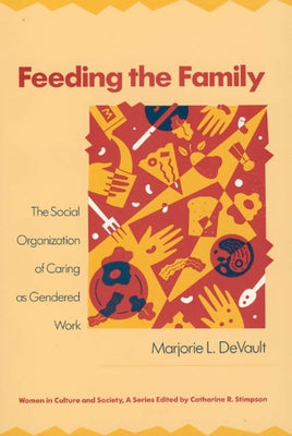 Feeding the Family: The Social Organization of Caring as Gendered Work by DeVault, Marjorie L.