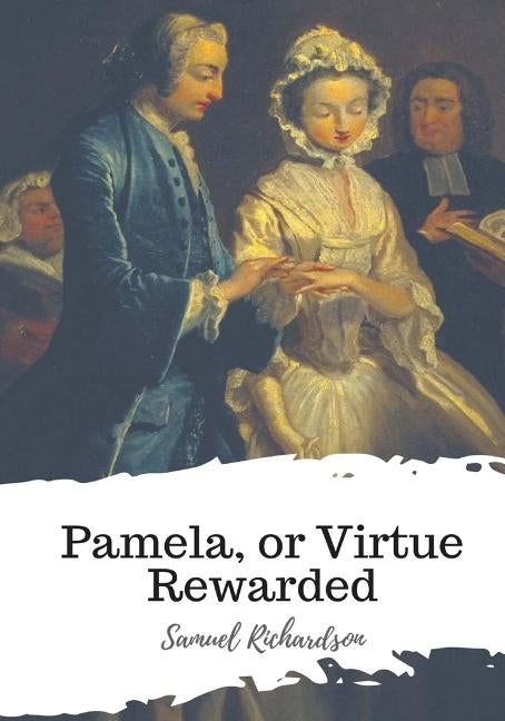 Pamela, or Virtue Rewarded by Richardson, Samuel