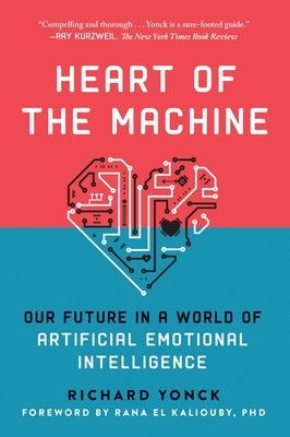 Heart of the Machine: Our Future in a World of Artificial Emotional Intelligence by Yonck, Richard