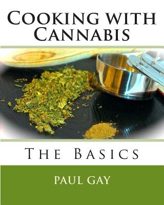 Cooking with Cannabis: The Basics by Gay, Paul