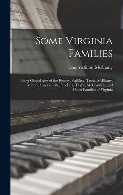 Some Virginia Families: Being Genealogies of the Kinney, Stribling, Trout, McIlhany, Milton, Rogers, Tate, Snickers, Taylor, McCormick, and Ot by McIlhany, Hugh Milton 1874-1910