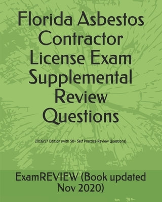 Florida Asbestos Contractor License Exam Supplemental Review Questions 2016/17 Edition: (with 50+ Self Practice Review Questions) by Examreview