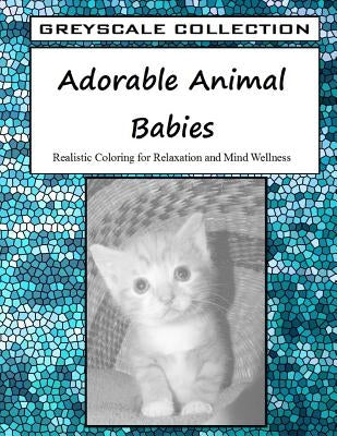 Greyscale Collection - Adorable Animal Babies: Realistic Coloring for Relaxation and Mind Wellness by Rose, Katherine