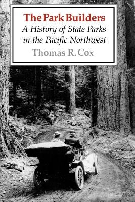 The Park Builders: A History of State Parks in the Pacific Northwest by Cox, Thomas R.