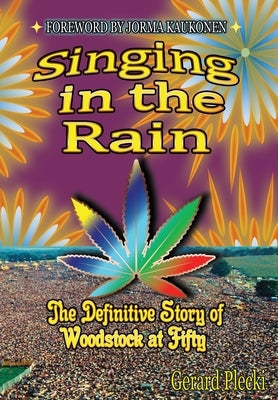 Singing in the Rain: The Definitive Story of Woodstock at Fifty by Plecki, Gerard