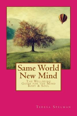 Same World New Mind: The Wellbeing Guide for the Mind Body & Soul by Spelman, Teresa