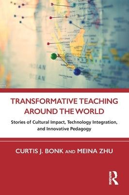 Transformative Teaching Around the World: Stories of Cultural Impact, Technology Integration, and Innovative Pedagogy by Zhu, Meina