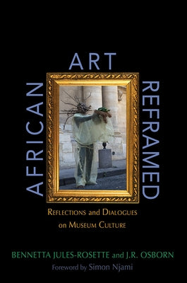 African Art Reframed: Reflections and Dialogues on Museum Culture by Jules-Rosette, Bennetta