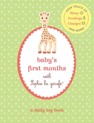 Baby's First Months with Sophie La Girafe(r): A Daily Log Book: Keep Track of Sleep, Feeding, Changes, and More! by La Girafe, Sophie