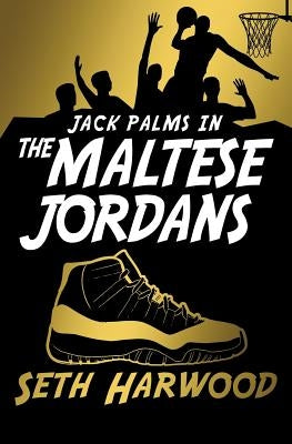 The Maltese Jordans: The Hunt for the World's Most Unbelievable Pair of Kicks by Harwood, Seth