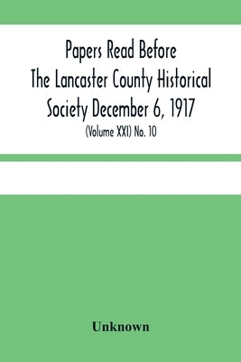 Papers Read Before The Lancaster County Historical Society December 6, 1917; History Herself, As Seen In Her Own Workshop; (Volume Xxi) No. 10 by Unknown