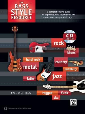 The Bass Style Resource: A Comprehensive Guide to Exploring New Techniques and Styles from Heavy Metal to Jazz [With CD (Audio)] by Overthrow, Dave