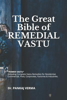 The Great Bible of Remedial Vastu: (including Complete Vastu Remedies for Residential, Commercial, Plots, Corporates, Factory & Industries) by Verma, Pankaj