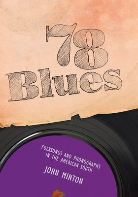 78 Blues: Folksongs and Phonographs in the American South by Minton, John