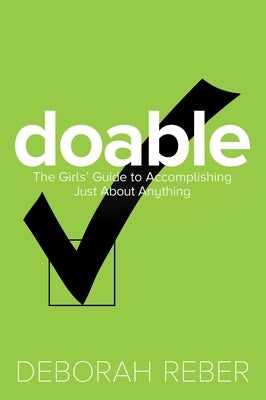 Doable: The Girls' Guide to Accomplishing Just about Anything by Reber, Deborah