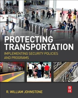 Protecting Transportation: Implementing Security Policies and Programs by Johnstone, R. William