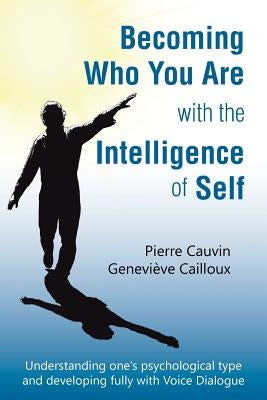 Becoming Who You Are with the Intelligence of Self: Understanding one's psychological type and developing fully with Voice Dialogue by Cauvin, Pierre